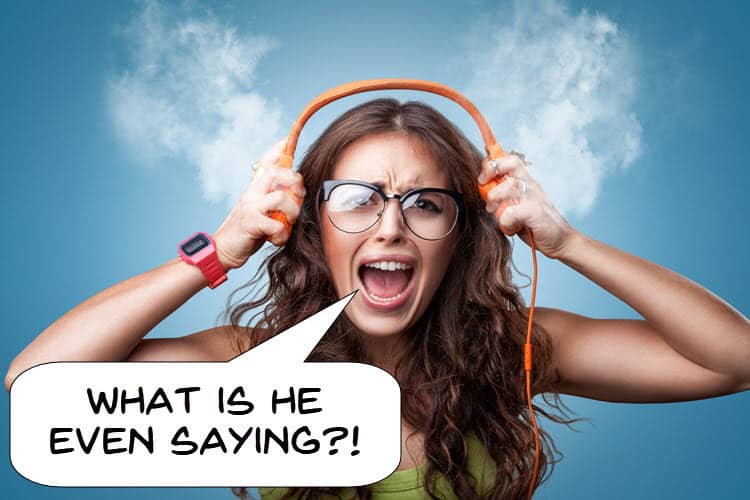 Woman angry because she cannot understand audio.