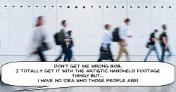 Amusing image of someone complaining a handheld shot is too blurry.