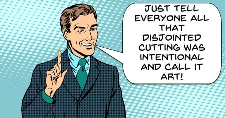 Making bad cuts and calling it art!