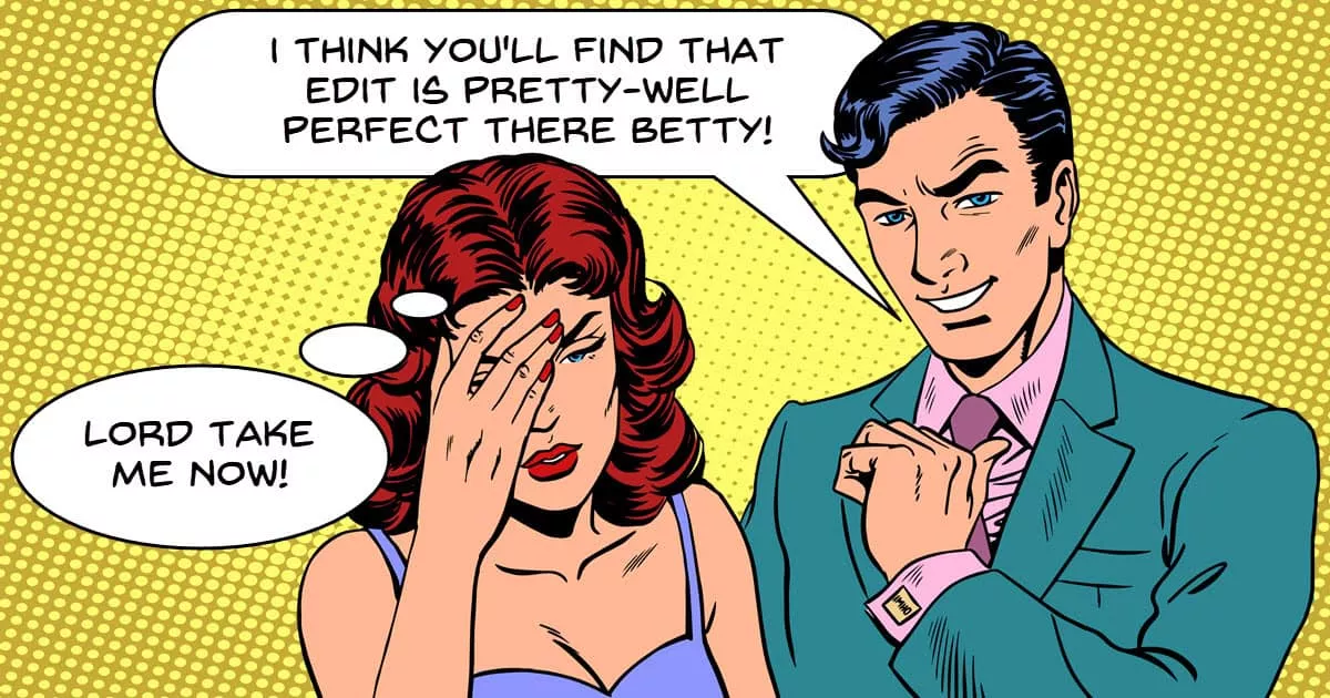 Overconfident boyfriend thinking his edit is perfect.