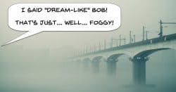Foggy image of a bridge with caption that the fog does not create a dream like effect.